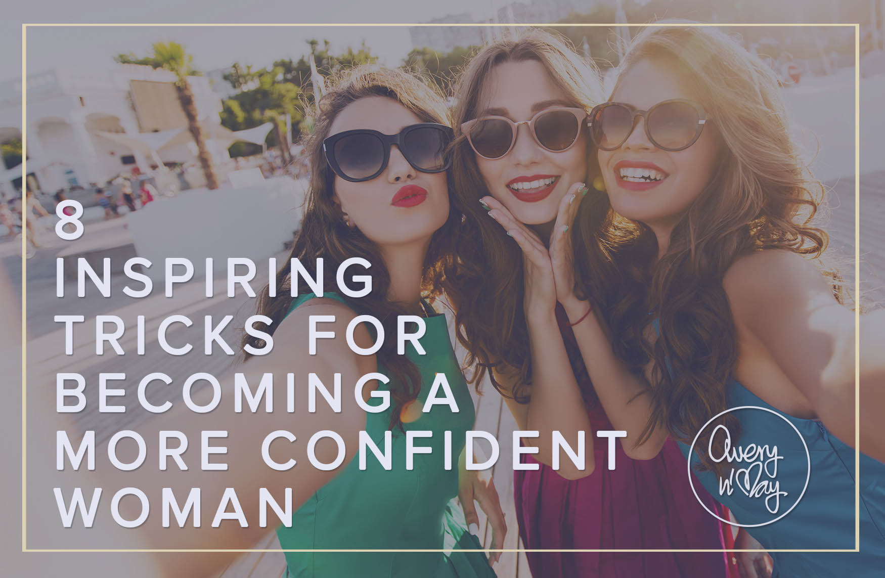 8 Inspiring Tricks for becoming a more Confident Woman